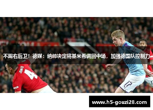 不踢右后卫！德媒：纳帅决定将基米希调回中场，加强德国队控制力